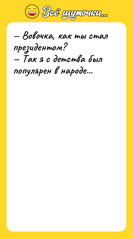 Вовочка, как ты стал президентом? Так я с детства