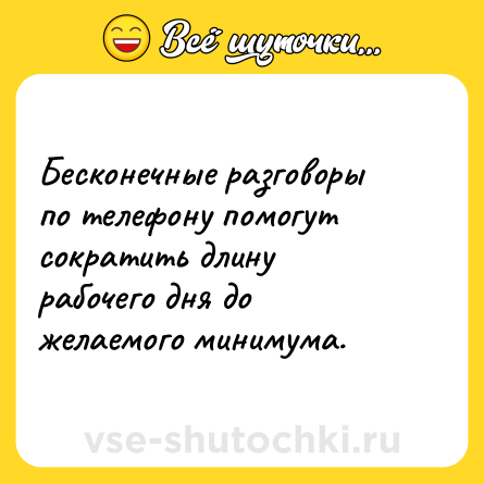 Шутка: Бесконечные разговоры по телефону помогут сократить длину рабочего дня до желаемого минимума.