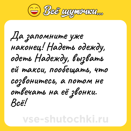 Шутка: Да запомните уже наконец! Надеть одежду, одеть Надежду, вызвать ей такси, пообещать, что созвонитесь, а потом не отвечать на её звонки. Всё!