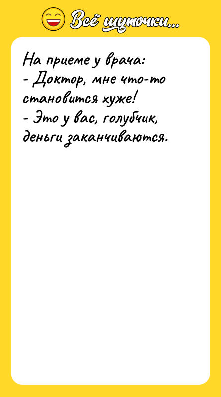 На приеме у врача: - Доктор, мне что-то становится хуже!
