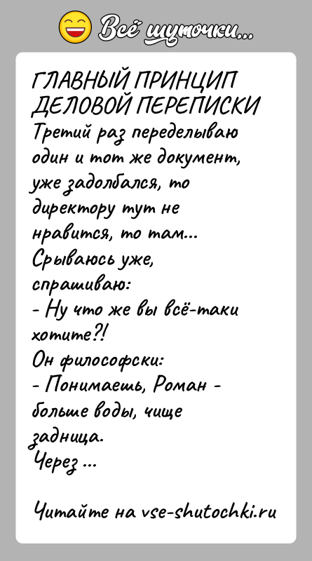 История: ГЛАВНЫЙ ПРИНЦИП ДЕЛОВОЙ ПЕРЕПИСКИТретий раз переделываю один и тот же документ, уже задолбался, то директору тут не нравится, то там...
