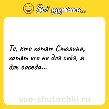 Шутка: Те, кто хотят Сталина, хотят его не для себя, а для соседа…