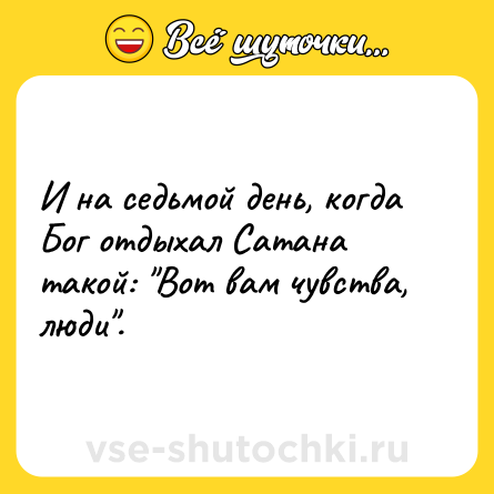 Шутка: И на седьмой день, когда Бог отдыхал Сатана такой: 