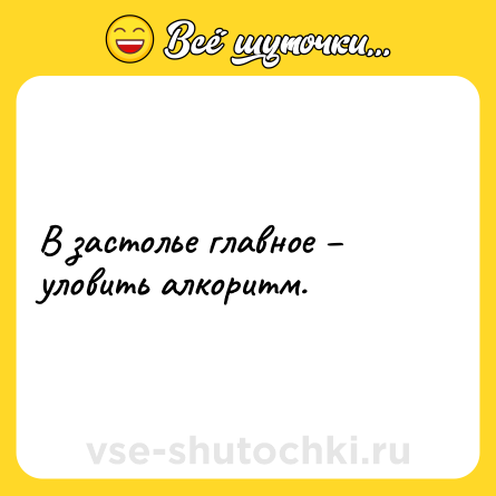 Шутка: В застолье главное – уловить алкоритм.