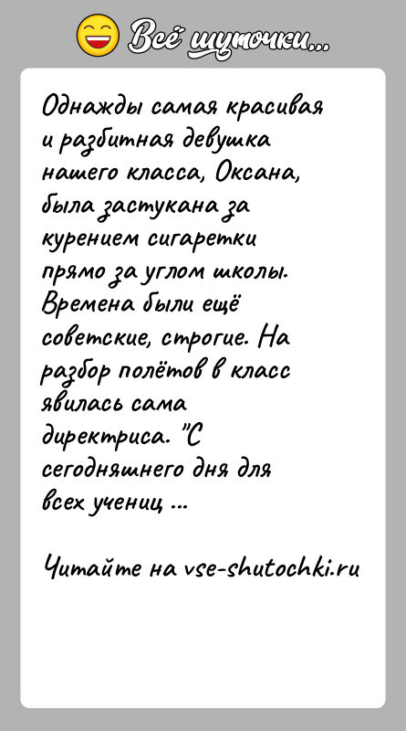 История: Однажды самая красивая и разбитная девушка нашего класса, Оксана, была застукана за курением сигаретки прямо за углом школы. Времена были