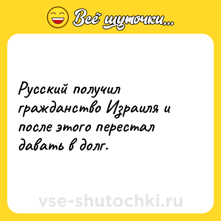 Шутка: Русский получил гражданство Израиля и после этого перестал давать в долг.