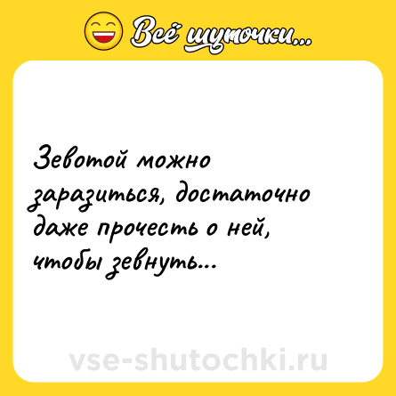 Шутка: Зевотой можно заразиться, достаточно даже прочесть о ней, чтобы зевнуть...