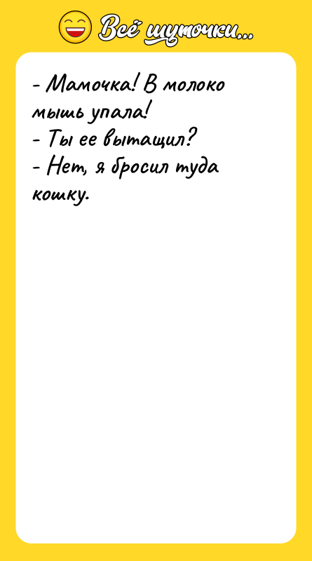 - Мамочка! В молоко мышь упала! - Ты ее вытащил?