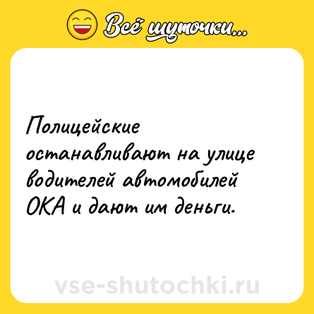 Шутка: Полицейские останавливают на улице водителей автомобилей ОКА и дают им деньги.