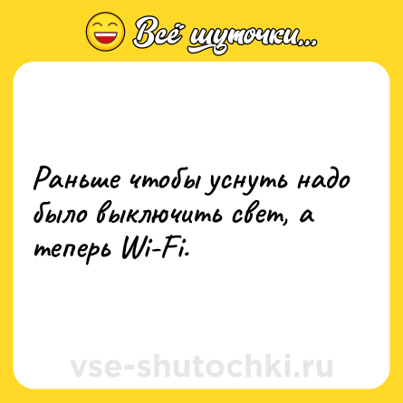 Шутка: Раньше чтобы уснуть надо было выключить свет, а теперь Wi-Fi.