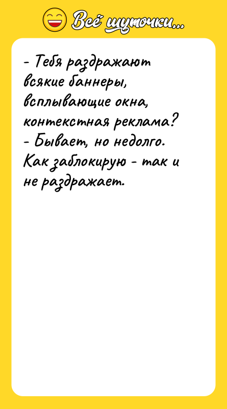 - Тебя раздражают всякие баннеры, всплывающие окна, контекстная реклама? -