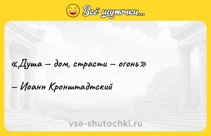 Цитата: Душа дом, страсти огоньИоанн Кронштадтский