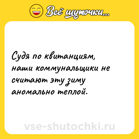 Шутка: Судя по квитанциям, наши коммунальщики не считают эту зиму аномально теплой.