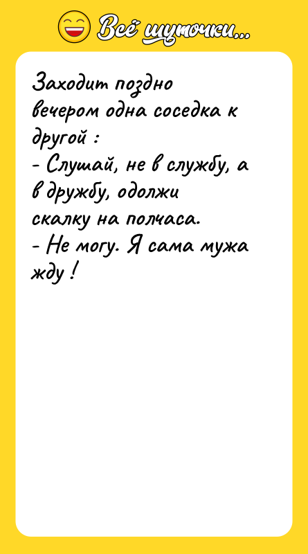 Заходит поздно вечером одна соседка к другой : - Слушай,