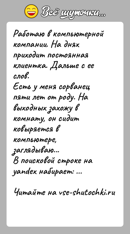 История: Работаю в компьютерной компании. На днях приходит постоянная клиентка. Дальше с ее слов.Есть у меня сорванец пяти лет от роду.