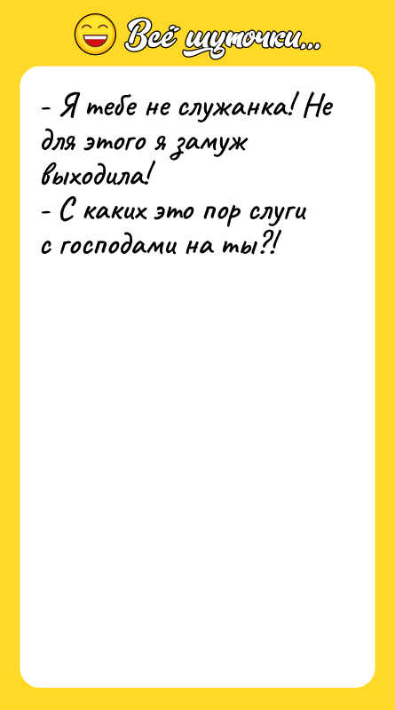 - Я тебе не служанка! Не для этого я замуж