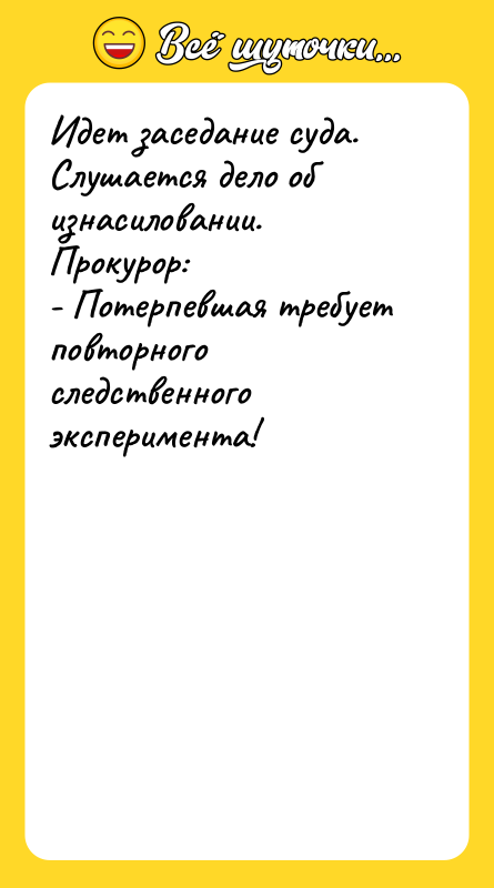 Идет заседание суда. Слушается дело об изнасиловании. Прокурор: - Потерпевшая