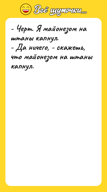 - Черт. Я майонезом на штаны капнул. - Да ничего,