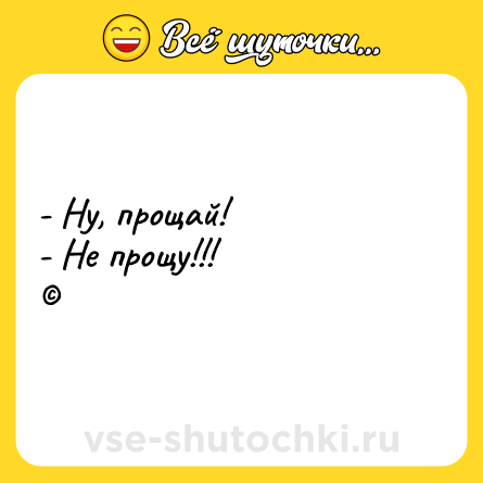 Шутка: - Ну, прощай! <br>- Не прощу!!! <br>©