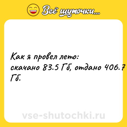 Шутка: Как я провел лето: скачано 83.5 Гб, отдано 406.7 Гб.