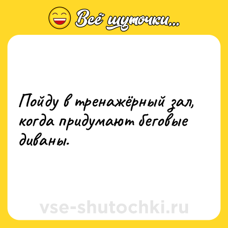 Шутка: Пойду в тренажёрный зал, когда придумают беговые диваны.