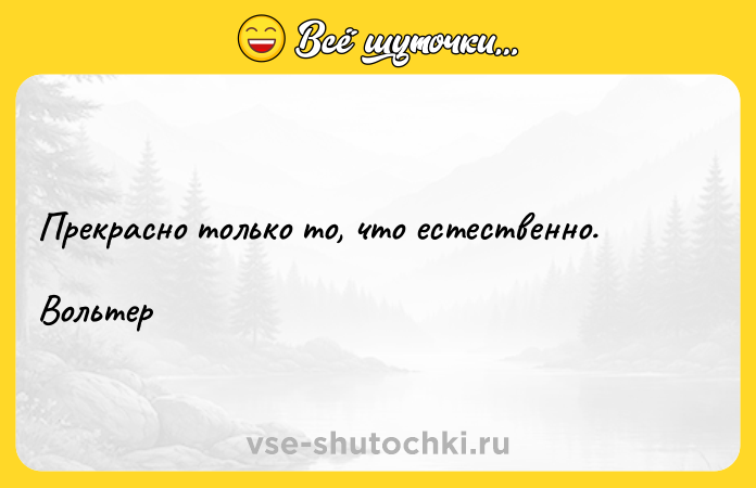 Цитата: Прекрасно только то, что естественно.Вольтер