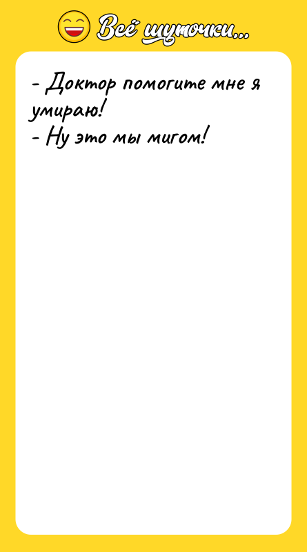 - Доктор помогите мне я умираю! - Ну это мы