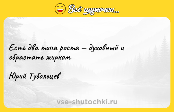 Цитата: Есть два типа роста духовный и обрастать жирком.Юрий Тубольцев