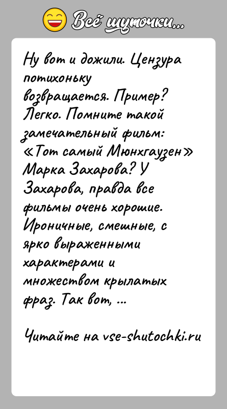 История: Ну вот и дожили. Цензура потихоньку возвращается. Пример? Легко. Помните такой замечательный фильм: Тот самый Мюнхгаузен Марка Захарова? У Захарова,