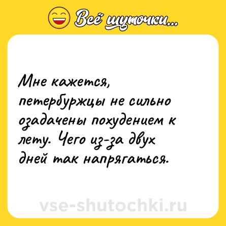 Шутка: Мне кажется, петербуржцы не сильно озадачены похудением к лету. Чего из-за двух дней так напрягаться.