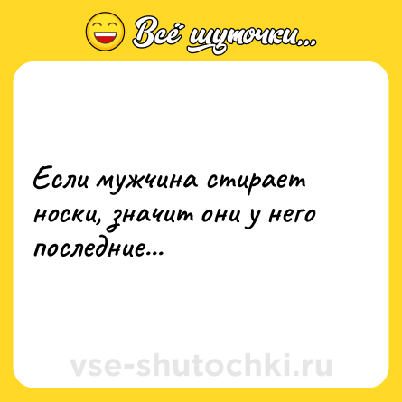 Шутка: Если мужчина стирает носки, значит они у него последние...