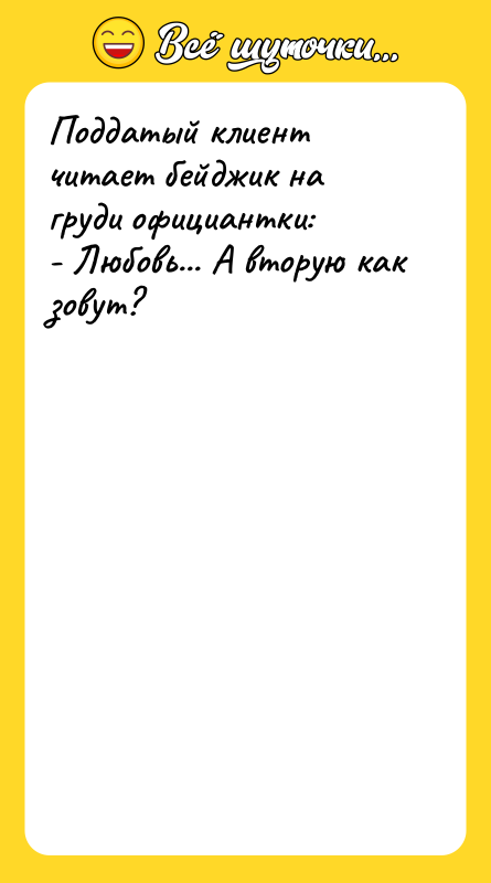 Поддатый клиент читает бейджик на груди официантки: - Любовь... А