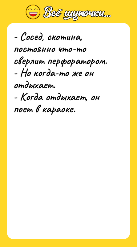 - Сосед, скотина, постоянно что-то сверлит перфоратором. - Но когда-то