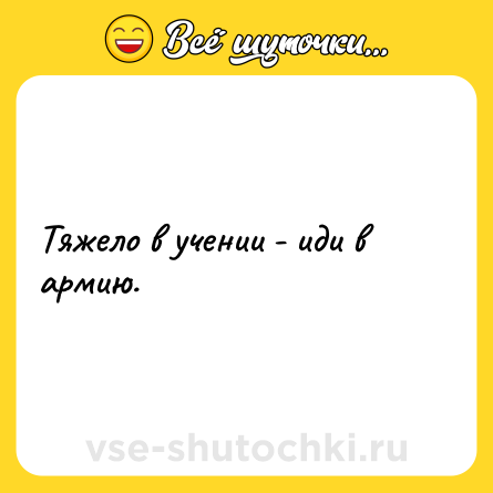 Шутка: Тяжело в учении - иди в армию.