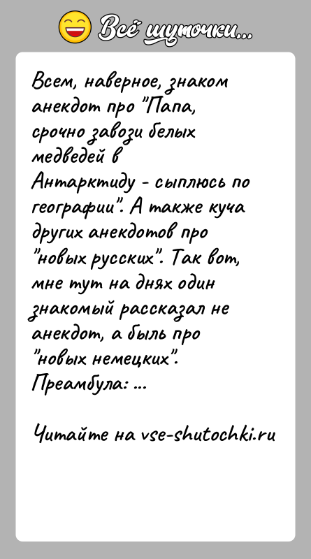 История: Всем, наверное, знаком анекдот про Папа, срочно завози белых медведей вАнтарктиду - сыплюсь по географии . А также куча других анекдотов