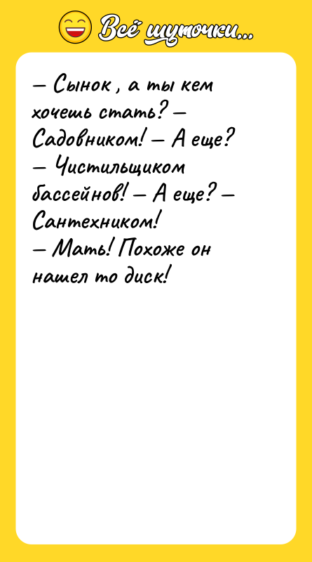 — Сынок , а ты кем хочешь стать? — Садовником!
