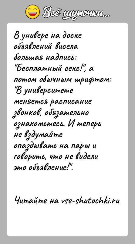 История: В универе на доске объявлений висела большая надпись: Бесплатный секс! , а потом обычным шрифтом: В университете меняется расписание звонков, обязательно