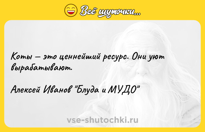 Цитата: Коты это ценнейший ресурс. Они уют вырабатывают.Алексей Иванов Блуда и МУДО