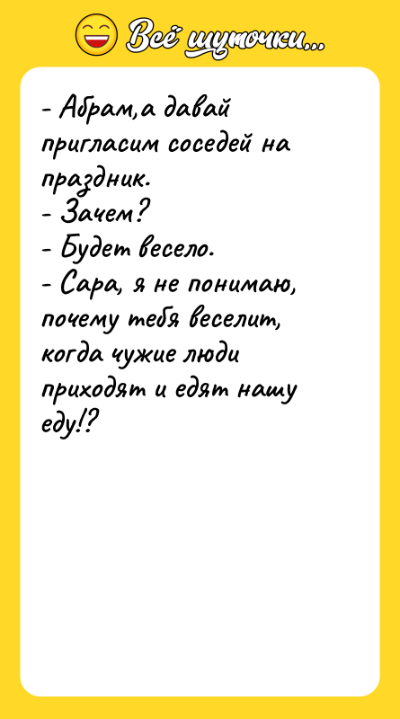 - Абрам,а давай пригласим соседей на праздник.   -