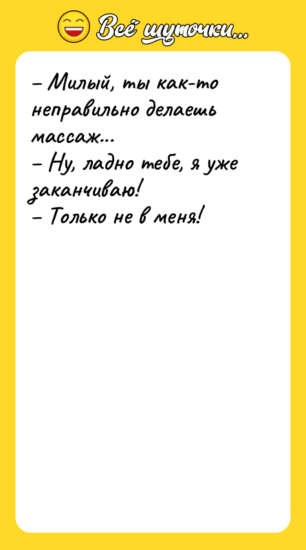 – Милый, ты как-то неправильно делаешь массаж...  – Ну,