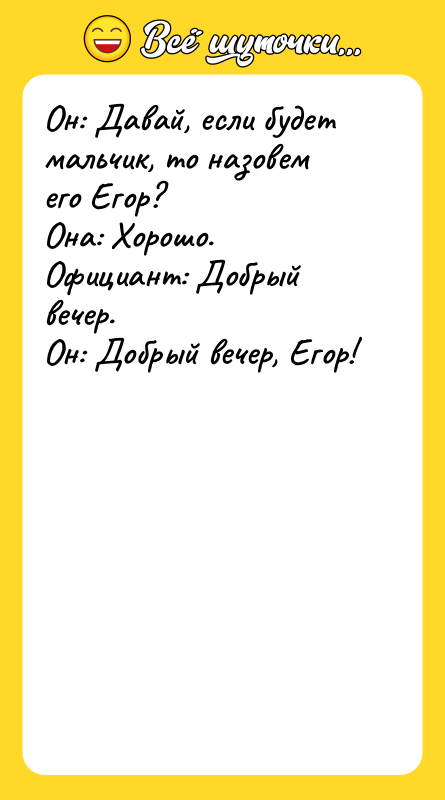 Он: Давай, если будет мальчик, то назовем его Егор? Она: