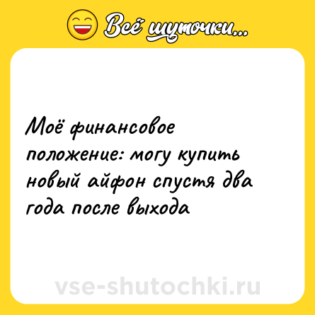 Шутка: Моё финансовое положение: могу купить новый айфон спустя два года после выхода