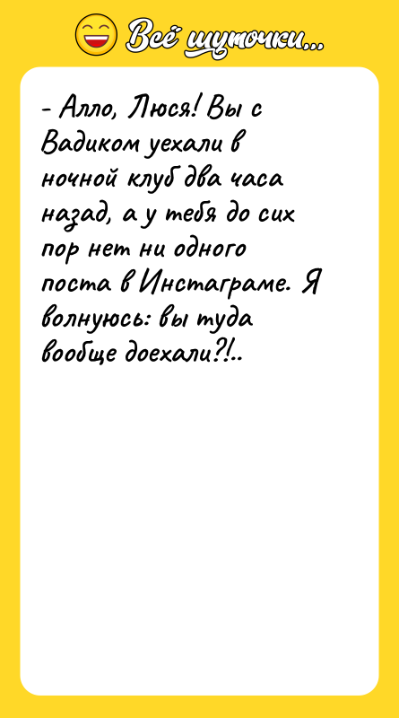 - Алло, Люся! Вы с Вадиком уехали в ночной клуб