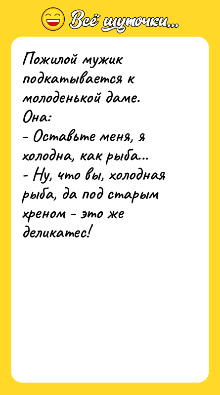 Пожилой мужик подкатывается к молоденькой даме.  Она:  -
