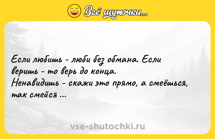 Цитата: Если любишь - люби без обмана. Если веришь - то верь до конца. Ненавидишь - скажи это прямо, а смеёшься, так смейся в глаза.Владимир Набоков