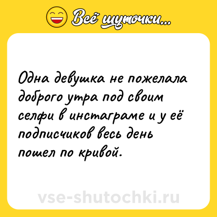 Шутка: Одна девушка не пожелала доброго утра под своим селфи в инстаграме и у её подписчиков весь день пошел по кривой.