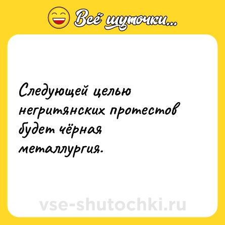 Шутка: Следующей целью негритянских протестов будет чёрная металлургия.