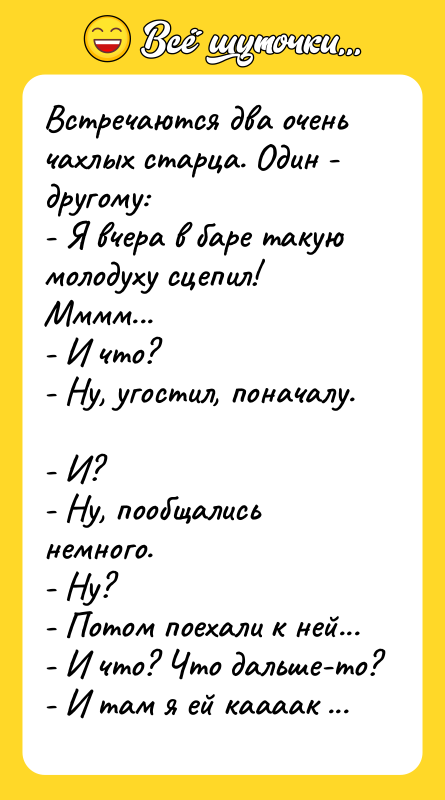 Встречаются два очень чахлых старца. Один - другому:  -