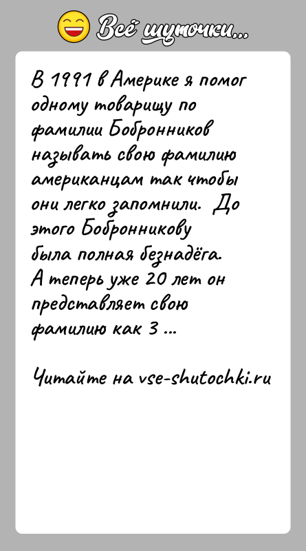 История: В 1991 в Америке я помог одному товарищу по фамилии Бобронников называть свою фамилию американцам так чтобы они легко запомнили.