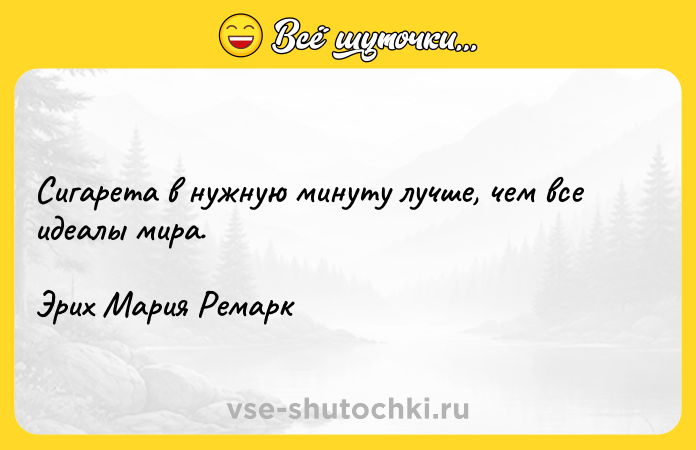 Цитата: Сигарета в нужную минуту лучше, чем все идеалы мира.Эрих Мария Ремарк